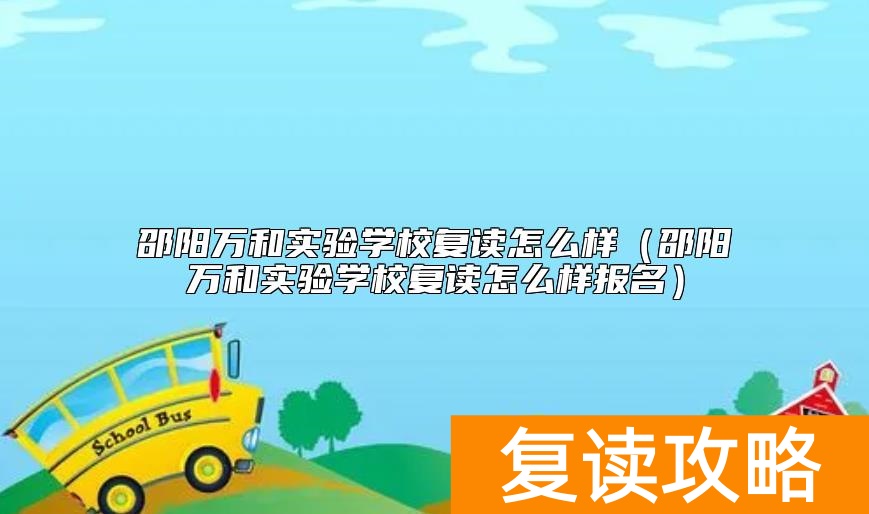 邵阳万和实验学校复读怎么样（邵阳万和实验学校复读怎么样报名）