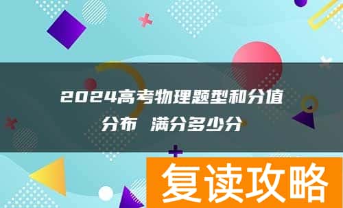 2024高考物理题型和分值分布 满分多少分